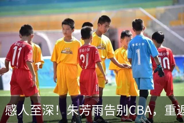 感人至深！朱芳雨告别CBA，重返宏远俱乐部与父亲共忆30年征程